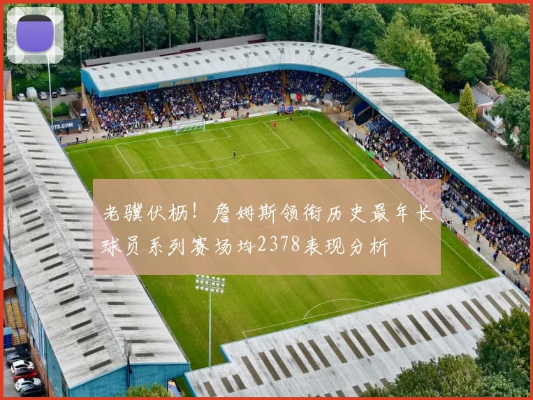 老骥伏枥！詹姆斯领衔历史最年长球员系列赛场均2378表现分析