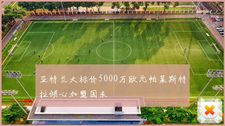 亚特兰大标价5000万欧元帕莱斯特拉倾心加盟国米