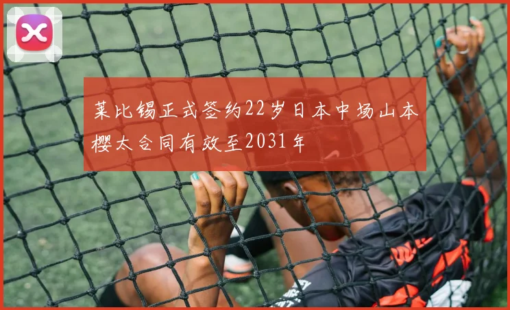 莱比锡正式签约22岁日本中场山本樱太合同有效至2031年